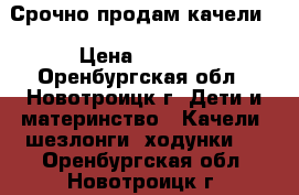 Срочно продам качели. › Цена ­ 1 400 - Оренбургская обл., Новотроицк г. Дети и материнство » Качели, шезлонги, ходунки   . Оренбургская обл.,Новотроицк г.